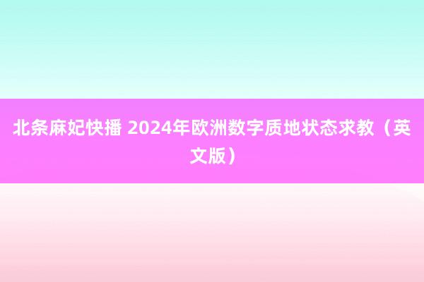 北条麻妃快播 2024年欧洲数字质地状态求教（英文版）