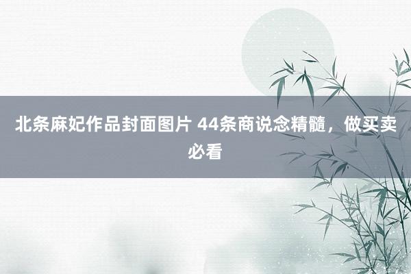 北条麻妃作品封面图片 44条商说念精髓，做买卖必看