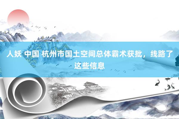 人妖 中国 杭州市国土空间总体霸术获批，线路了这些信息